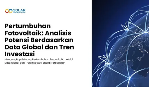 Pertumbuhan Fotovoltaik: Analisis Potensi Berdasarkan Data Global dan Tren Investasi